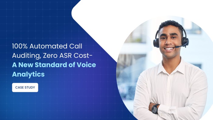 100% Automated Call Auditing, Zero ASR Cost- A New Standard of Voice Analytics