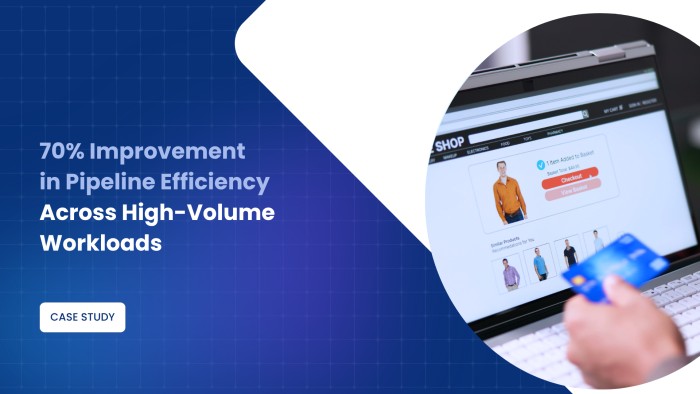 70% Improvement in Pipeline Efficiency Across High-Volume Workloads